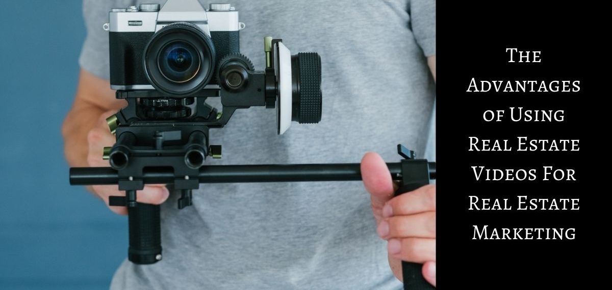 The Advantages of Using Real Estate Videos For Real Estate Marketing
