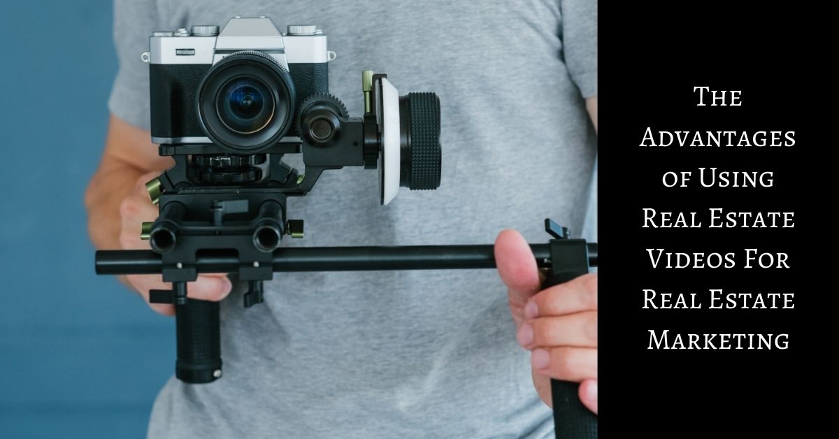 The Advantages of Using Real Estate Videos For Real Estate Marketing