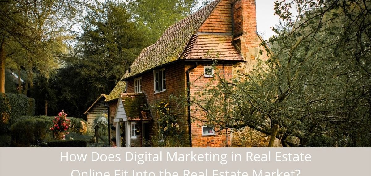 How Does Digital Marketing in Real Estate Online Fit Into the Real Estate Market_