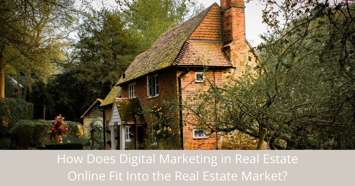 How Does Digital Marketing in Real Estate Online Fit Into the Real Estate Market_